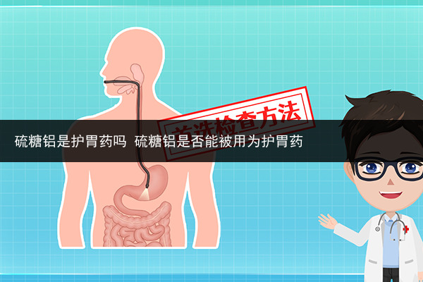 硫糖鋁是護胃藥嗎 硫糖鋁是否能被用為護胃藥